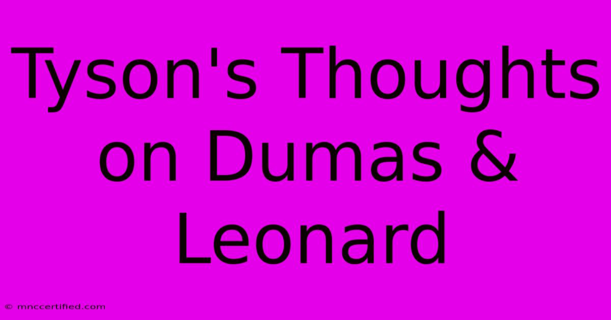 Tyson's Thoughts On Dumas & Leonard