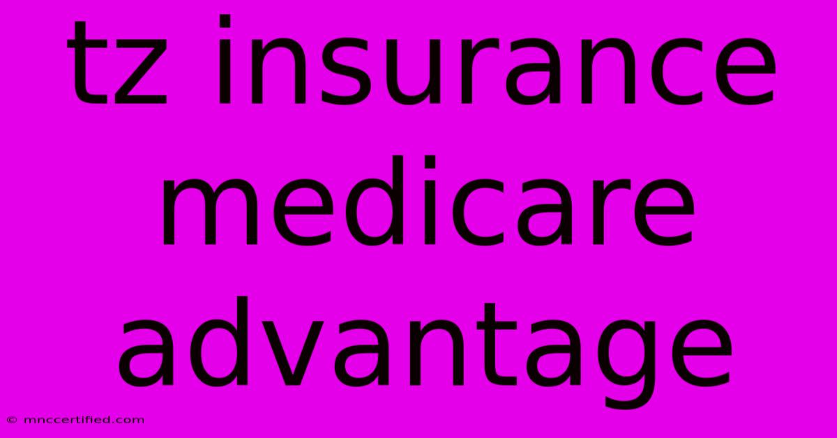 Tz Insurance Medicare Advantage