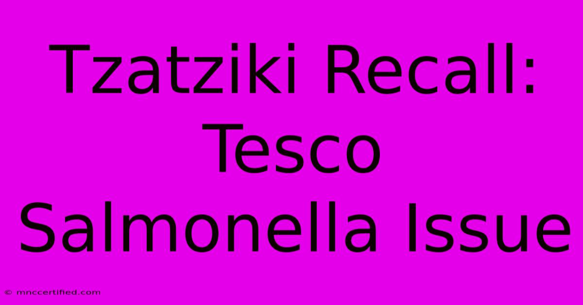 Tzatziki Recall: Tesco Salmonella Issue