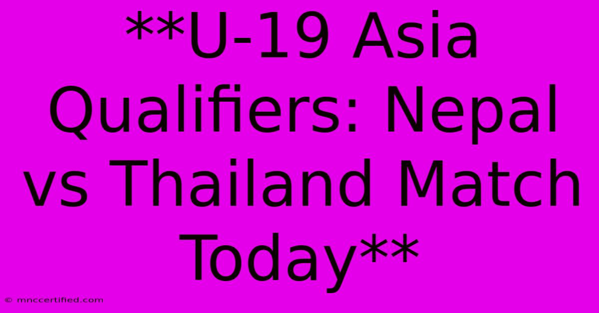 **U-19 Asia Qualifiers: Nepal Vs Thailand Match Today**