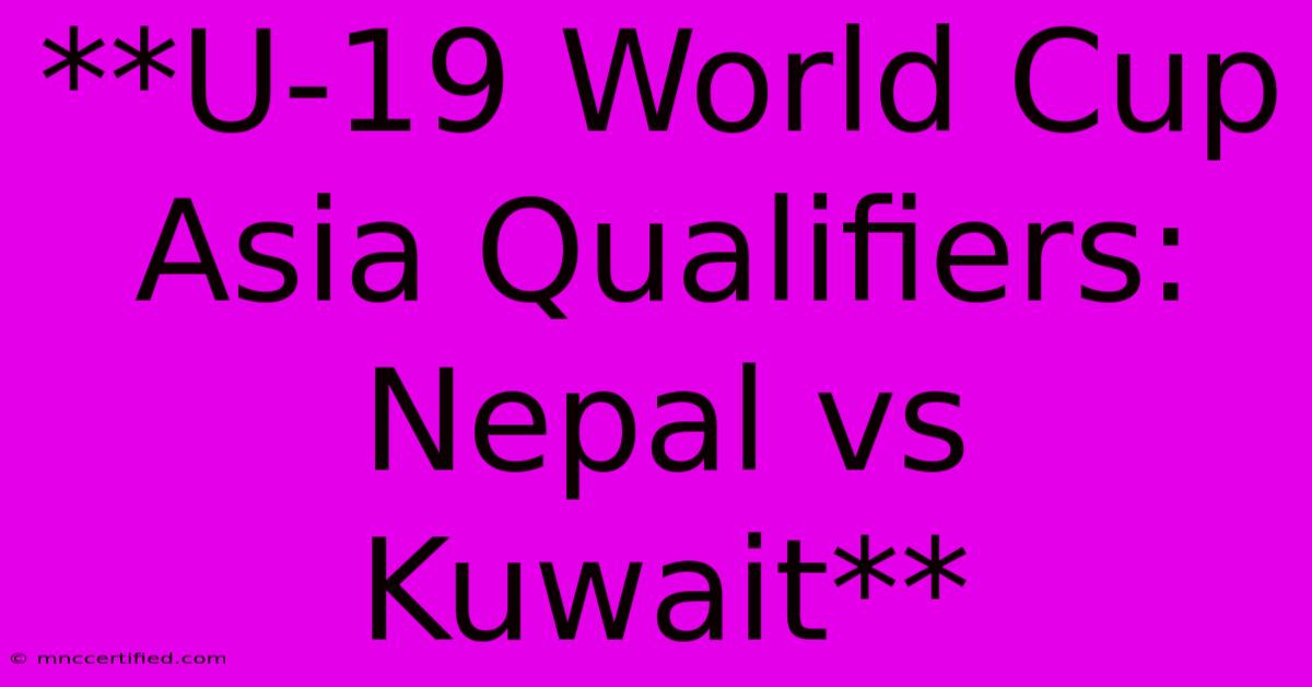 **U-19 World Cup Asia Qualifiers: Nepal Vs Kuwait** 