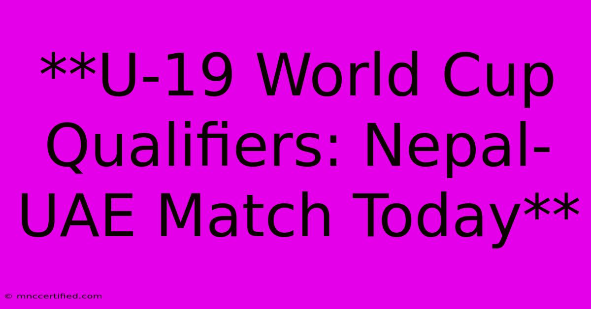 **U-19 World Cup Qualifiers: Nepal-UAE Match Today**