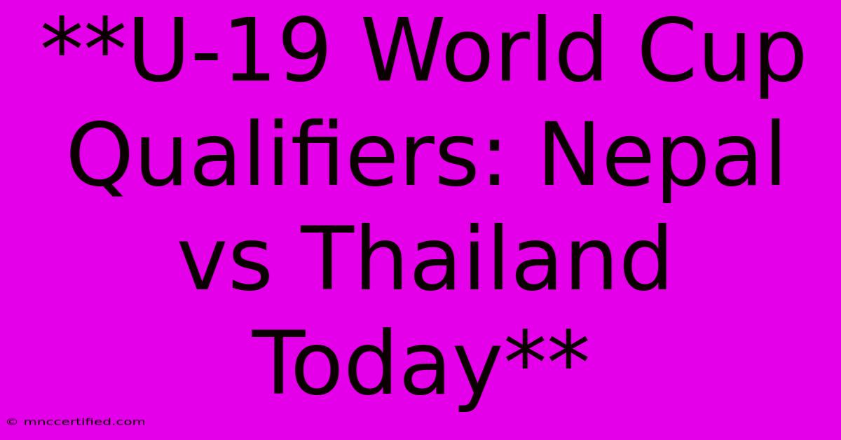 **U-19 World Cup Qualifiers: Nepal Vs Thailand Today**