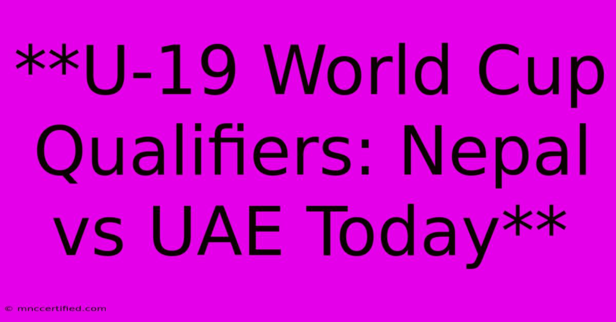 **U-19 World Cup Qualifiers: Nepal Vs UAE Today**