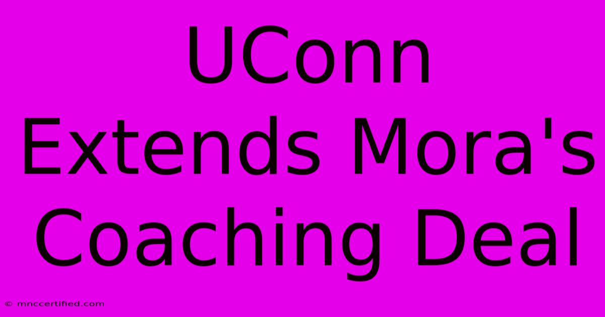 UConn Extends Mora's Coaching Deal