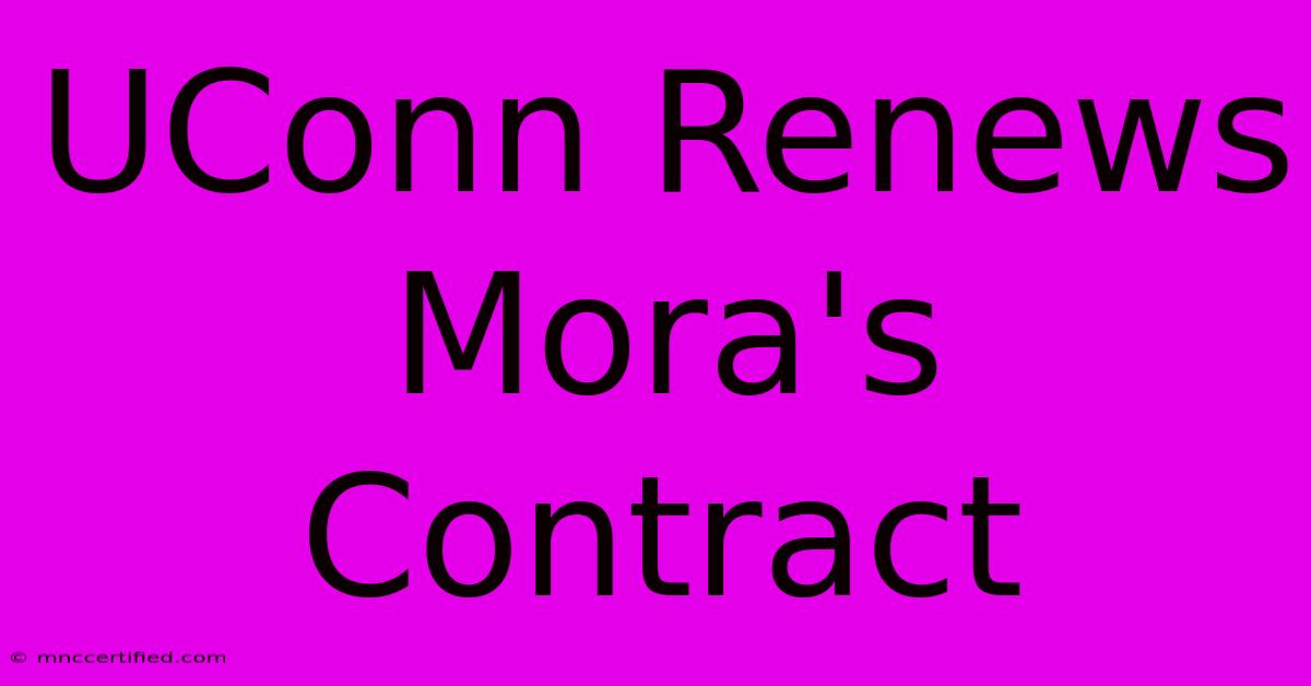 UConn Renews Mora's Contract