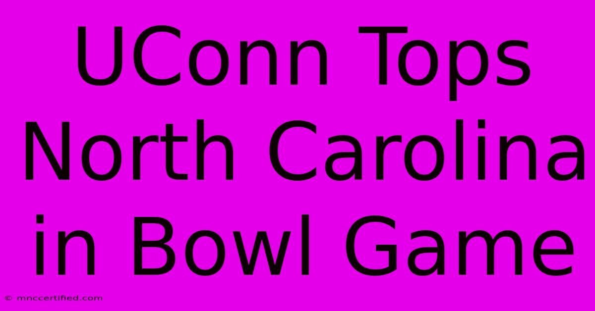 UConn Tops North Carolina In Bowl Game