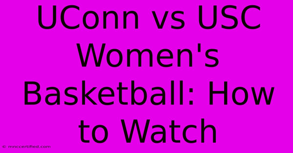 UConn Vs USC Women's Basketball: How To Watch