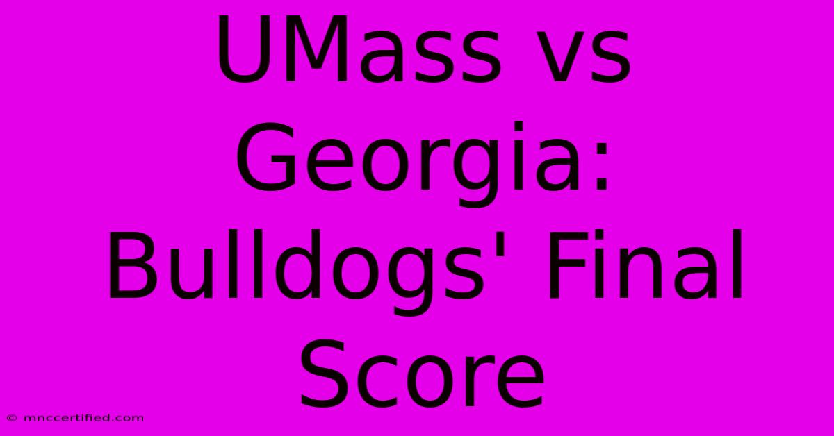 UMass Vs Georgia: Bulldogs' Final Score