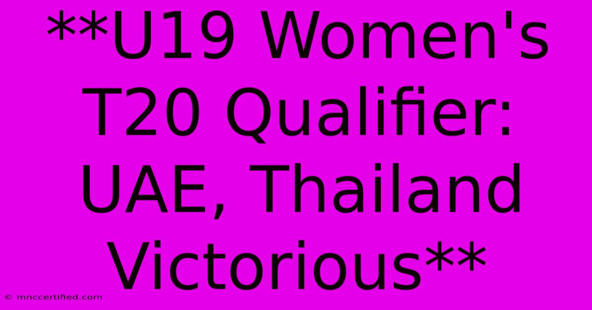 **U19 Women's T20 Qualifier: UAE, Thailand Victorious**