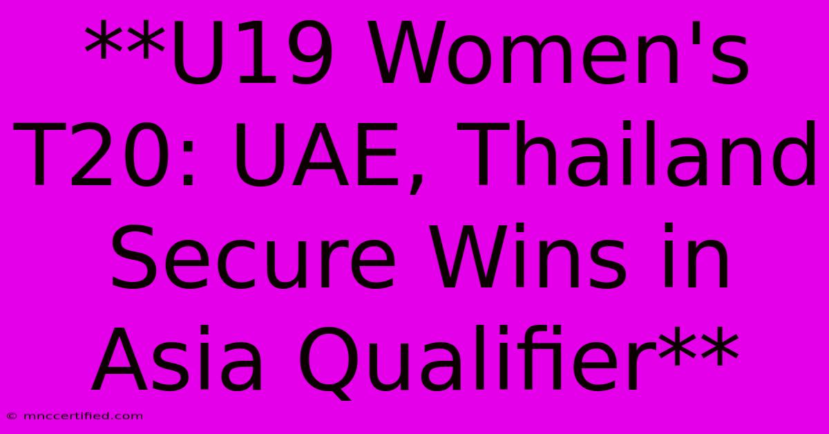 **U19 Women's T20: UAE, Thailand Secure Wins In Asia Qualifier** 