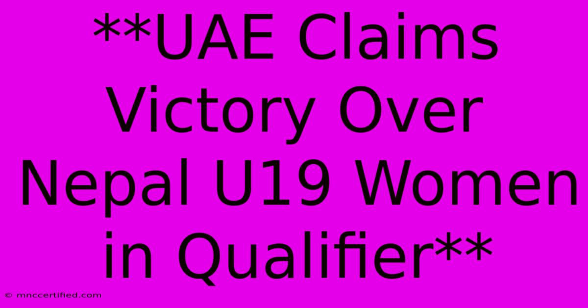 **UAE Claims Victory Over Nepal U19 Women In Qualifier** 