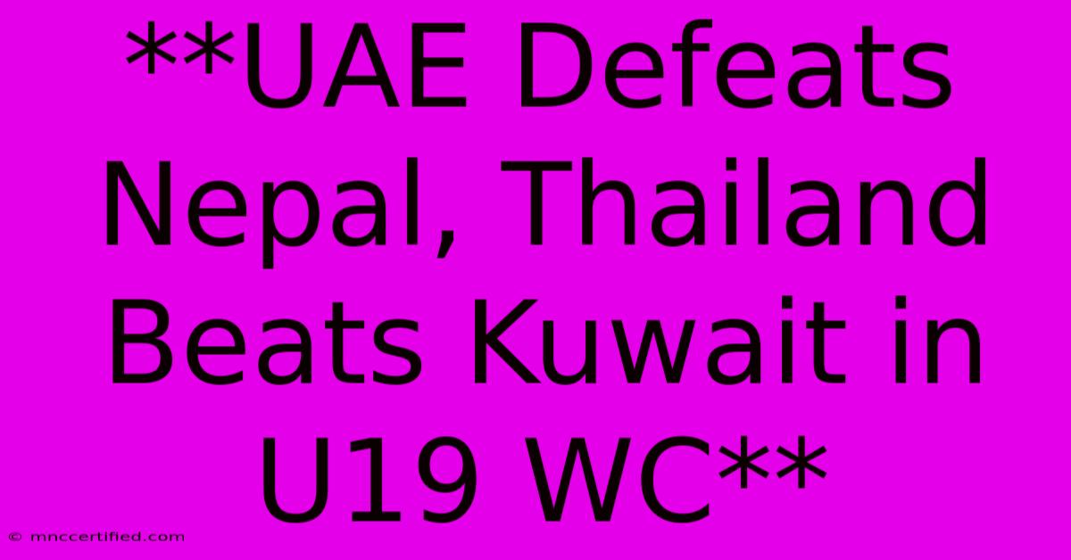 **UAE Defeats Nepal, Thailand Beats Kuwait In U19 WC**