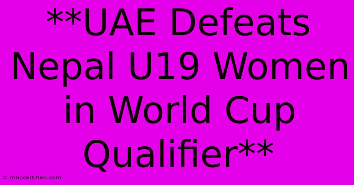 **UAE Defeats Nepal U19 Women In World Cup Qualifier**