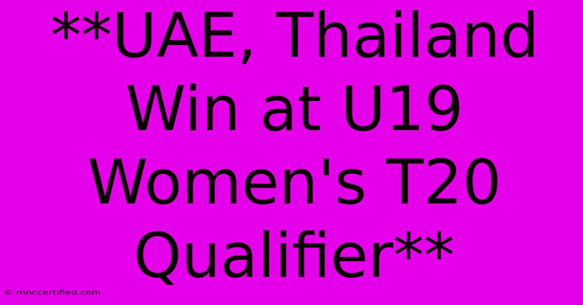 **UAE, Thailand Win At U19 Women's T20 Qualifier** 