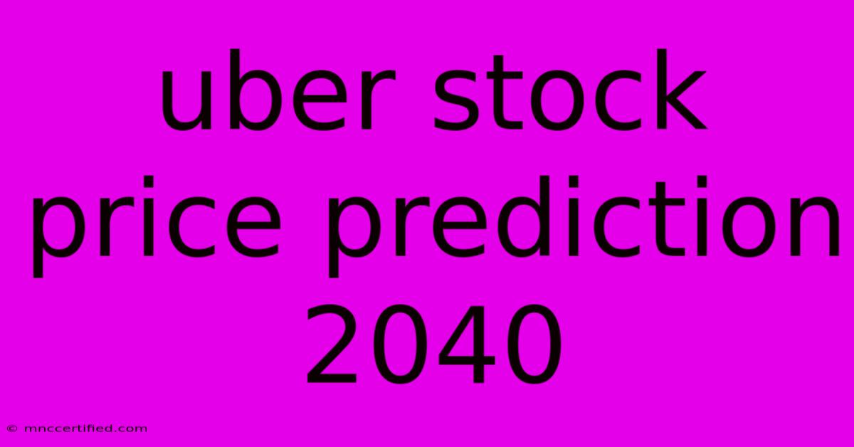 Uber Stock Price Prediction 2040