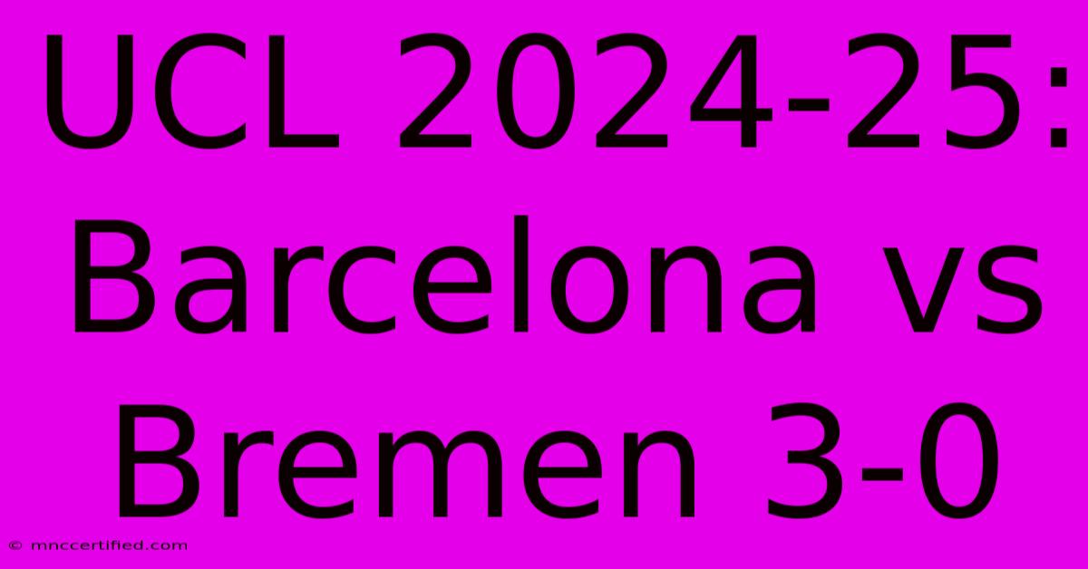 UCL 2024-25: Barcelona Vs Bremen 3-0