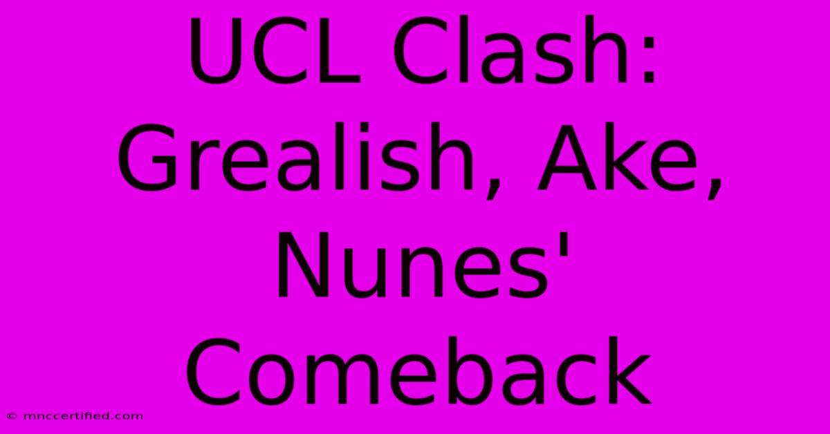 UCL Clash: Grealish, Ake, Nunes' Comeback