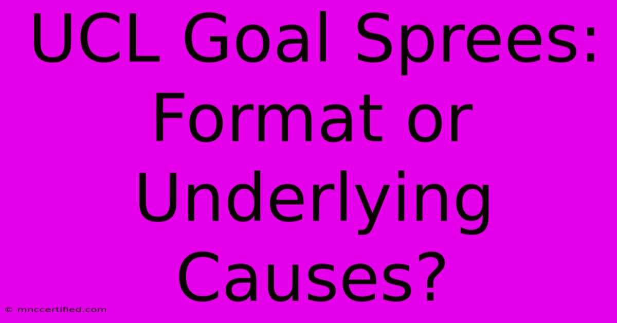 UCL Goal Sprees: Format Or Underlying Causes?