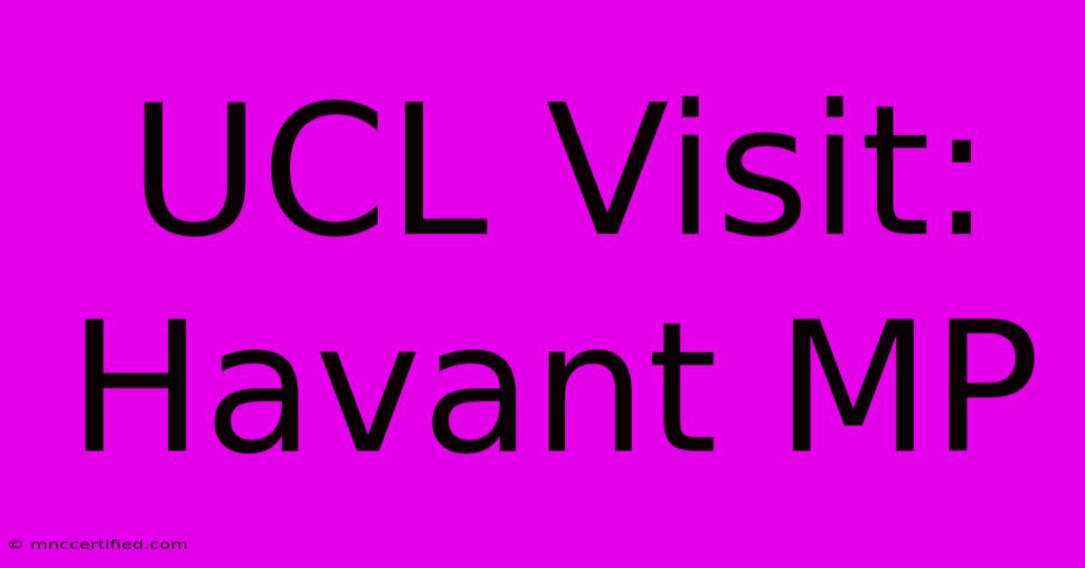 UCL Visit: Havant MP