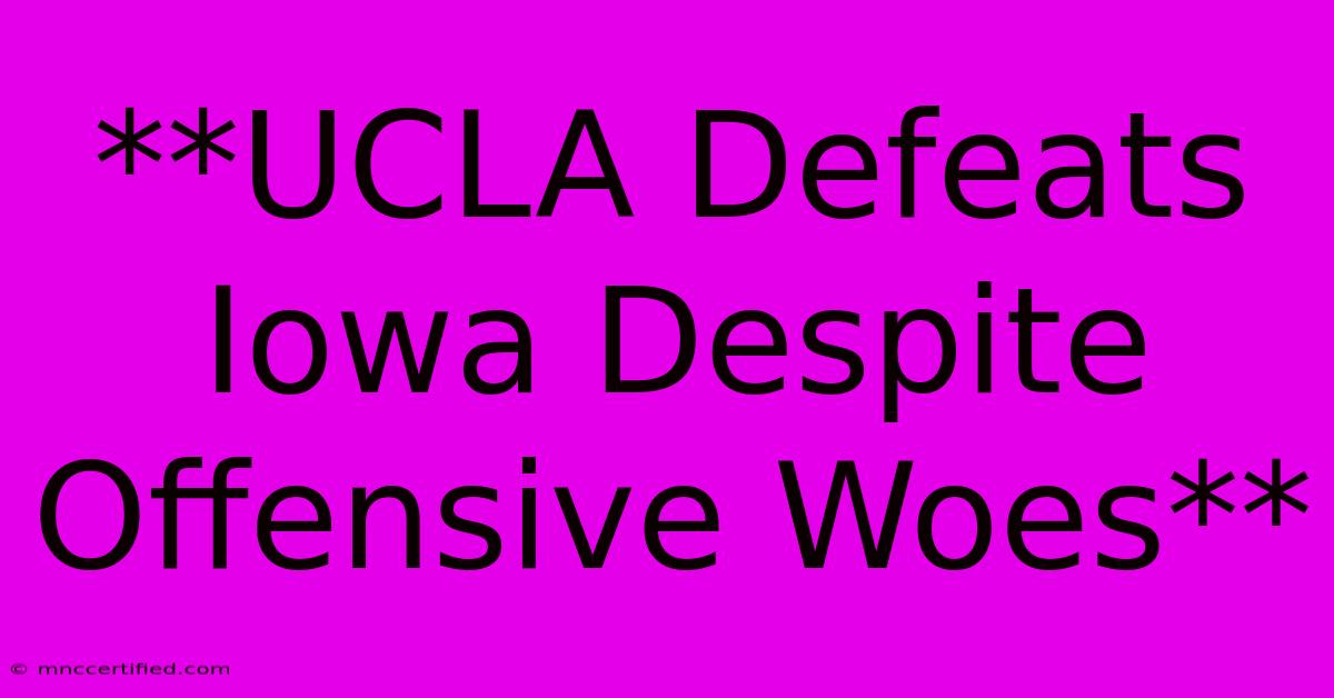 **UCLA Defeats Iowa Despite Offensive Woes**