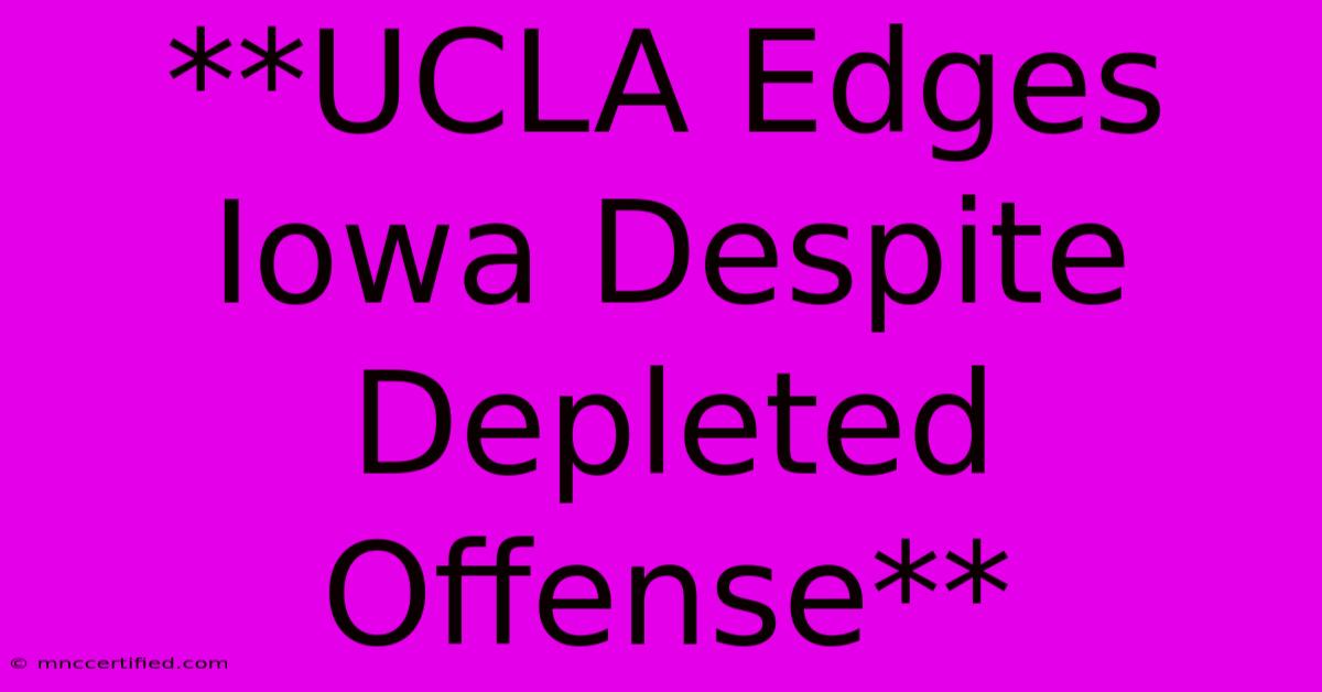 **UCLA Edges Iowa Despite Depleted Offense**