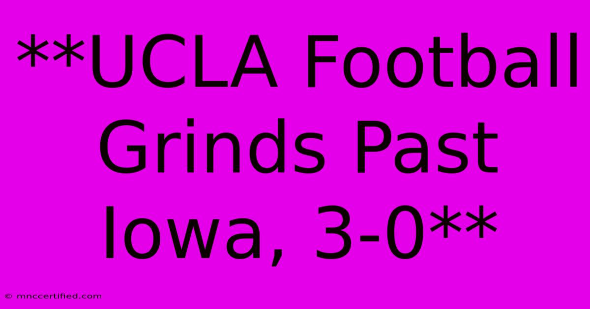 **UCLA Football Grinds Past Iowa, 3-0**