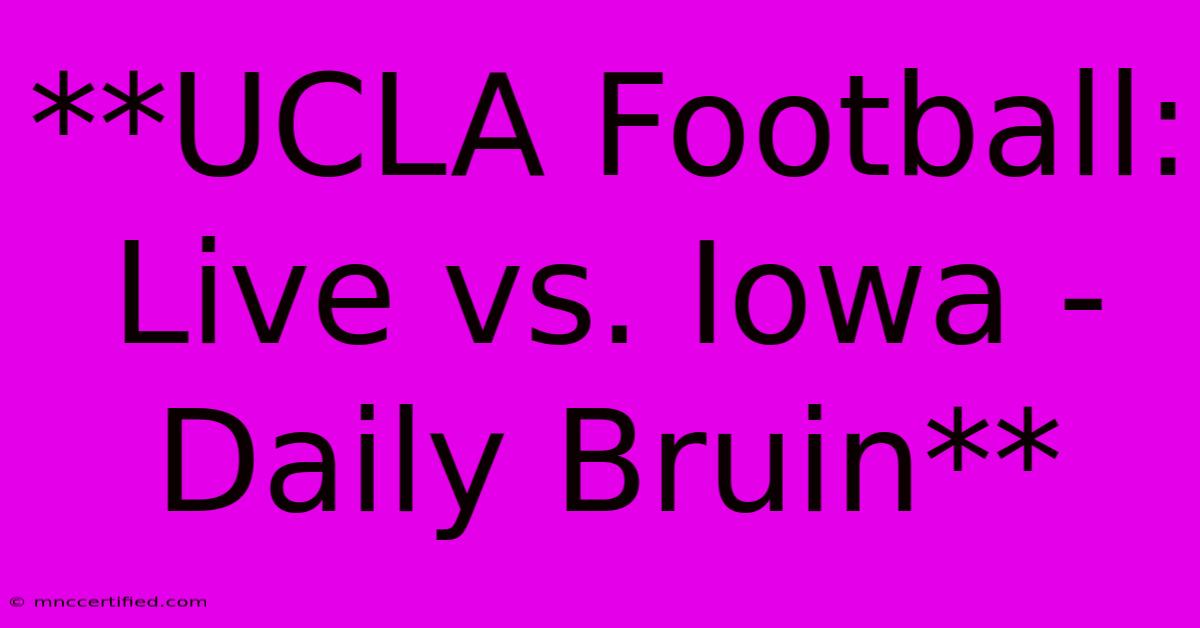 **UCLA Football: Live Vs. Iowa - Daily Bruin**