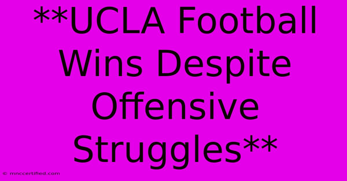 **UCLA Football Wins Despite Offensive Struggles**