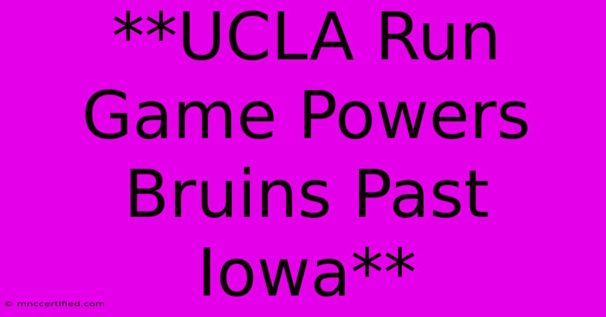 **UCLA Run Game Powers Bruins Past Iowa**