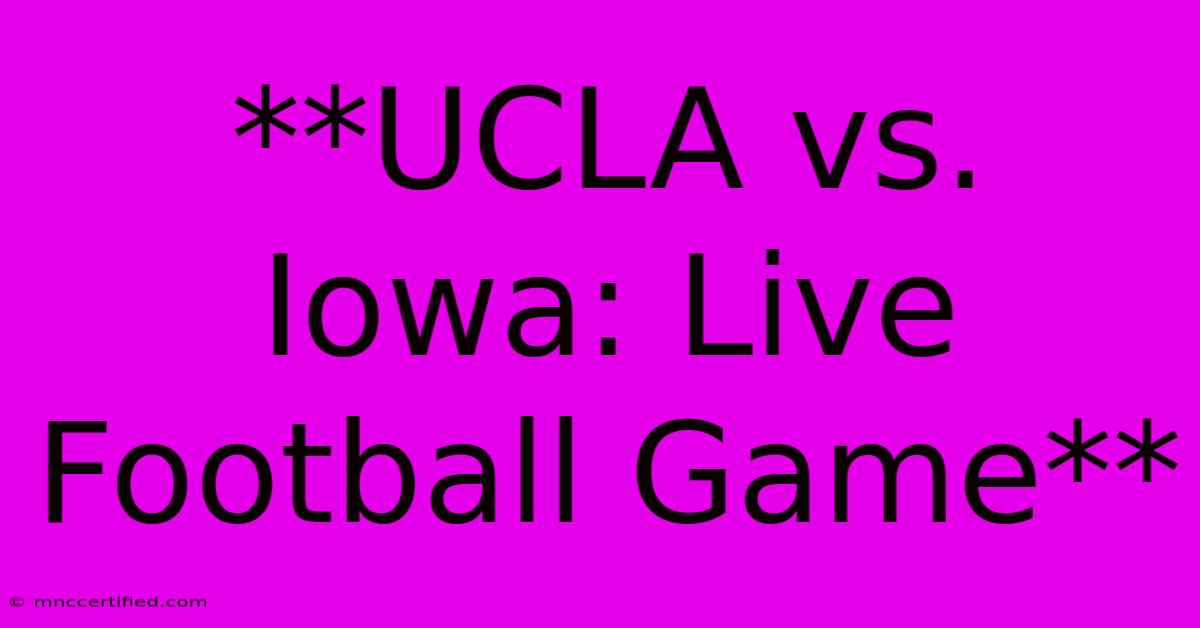 **UCLA Vs. Iowa: Live Football Game**