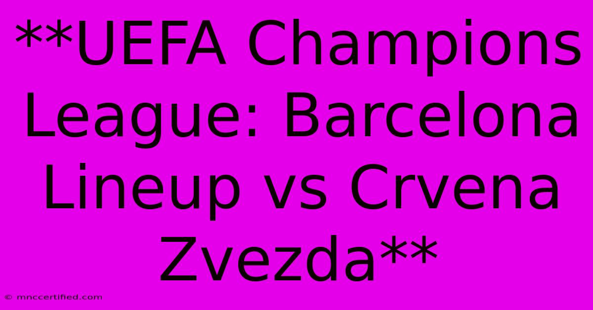 **UEFA Champions League: Barcelona Lineup Vs Crvena Zvezda**