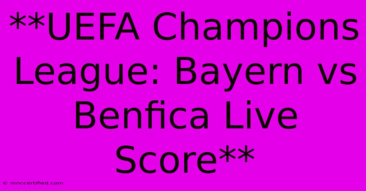 **UEFA Champions League: Bayern Vs Benfica Live Score**