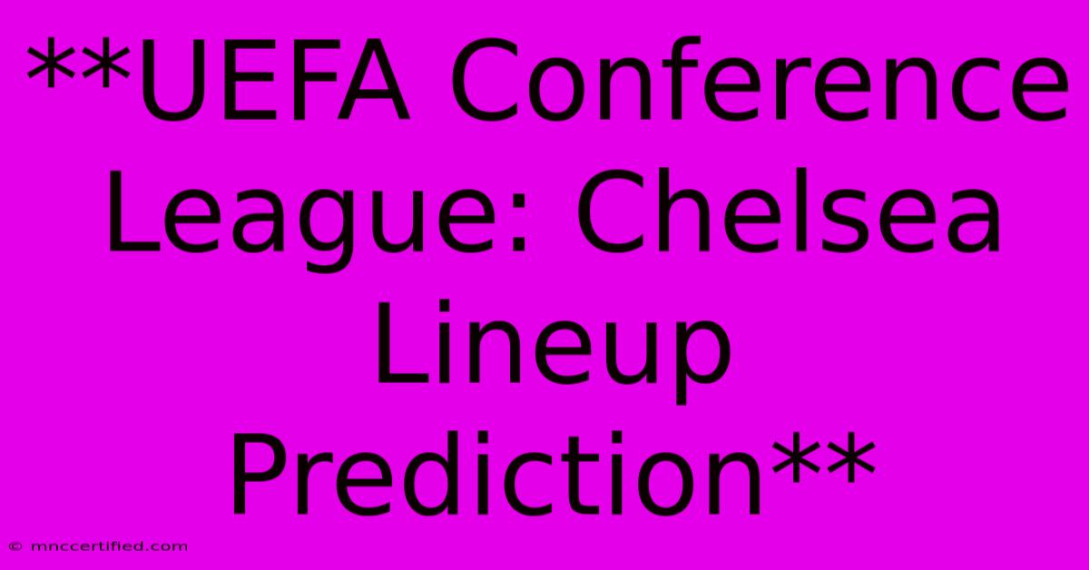 **UEFA Conference League: Chelsea Lineup Prediction**