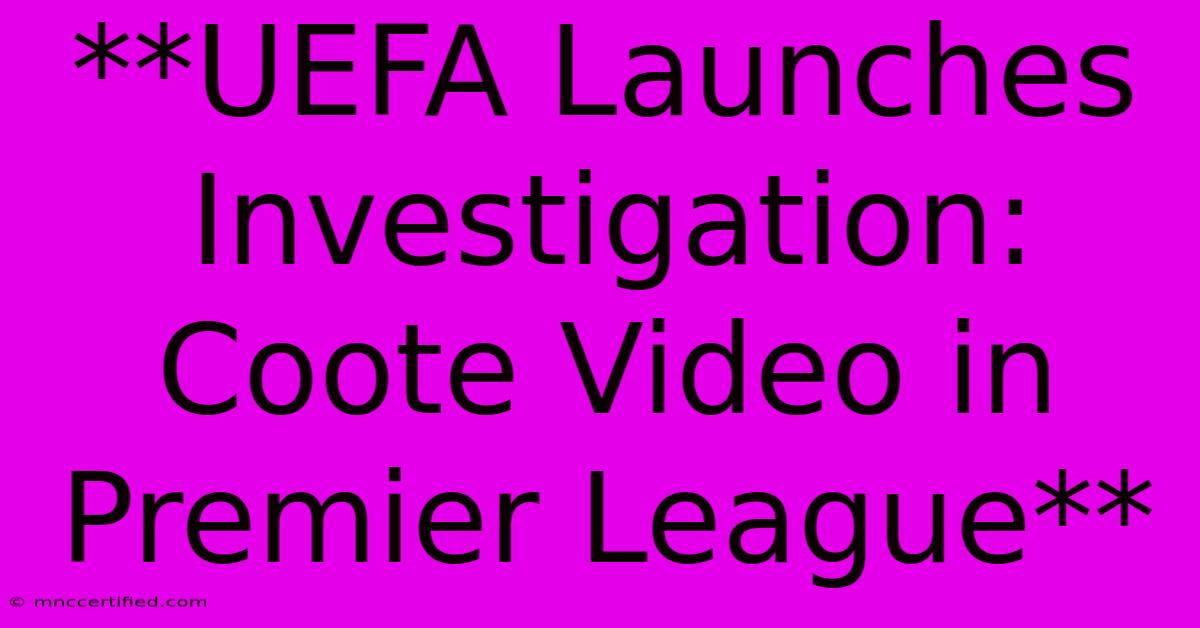 **UEFA Launches Investigation: Coote Video In Premier League** 