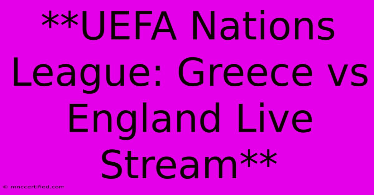 **UEFA Nations League: Greece Vs England Live Stream**