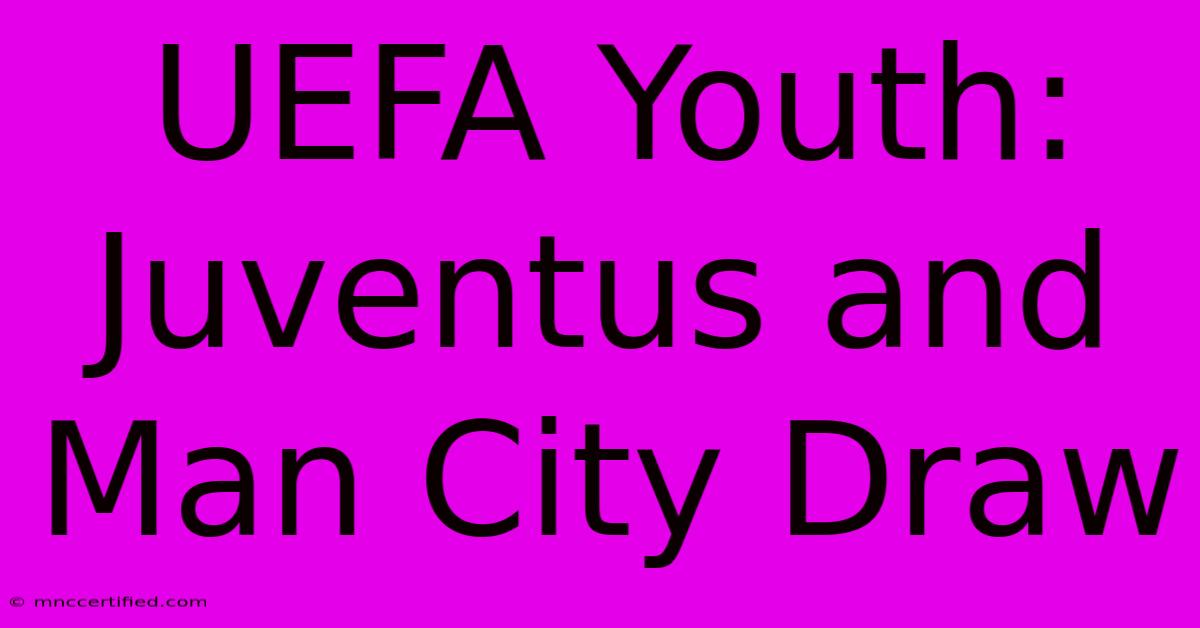 UEFA Youth:  Juventus And Man City Draw