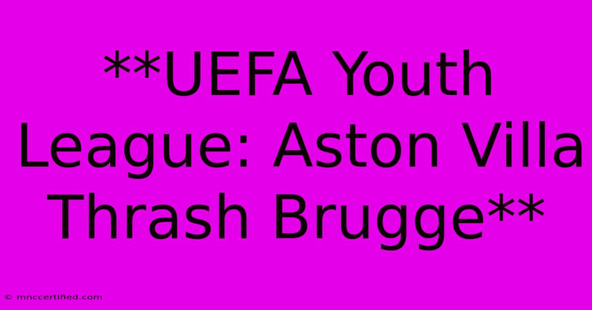 **UEFA Youth League: Aston Villa Thrash Brugge**