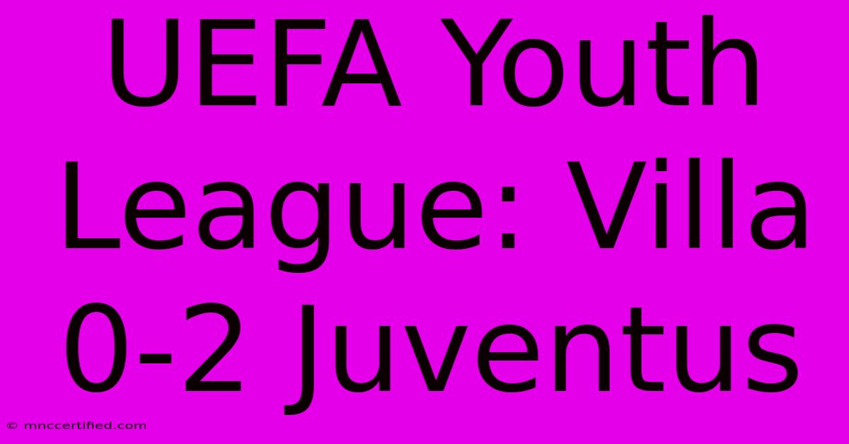 UEFA Youth League: Villa 0-2 Juventus