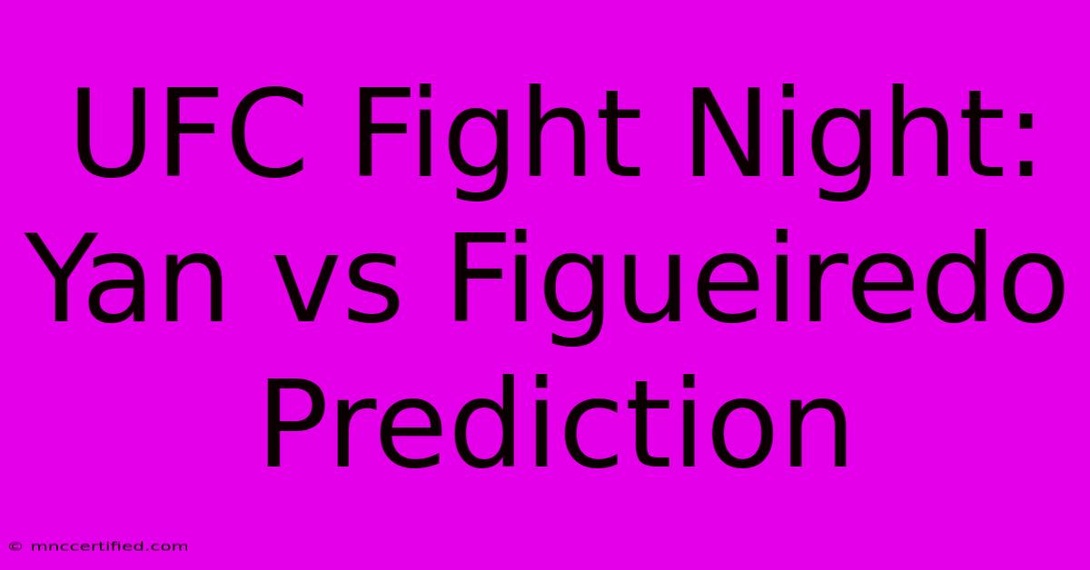 UFC Fight Night: Yan Vs Figueiredo Prediction