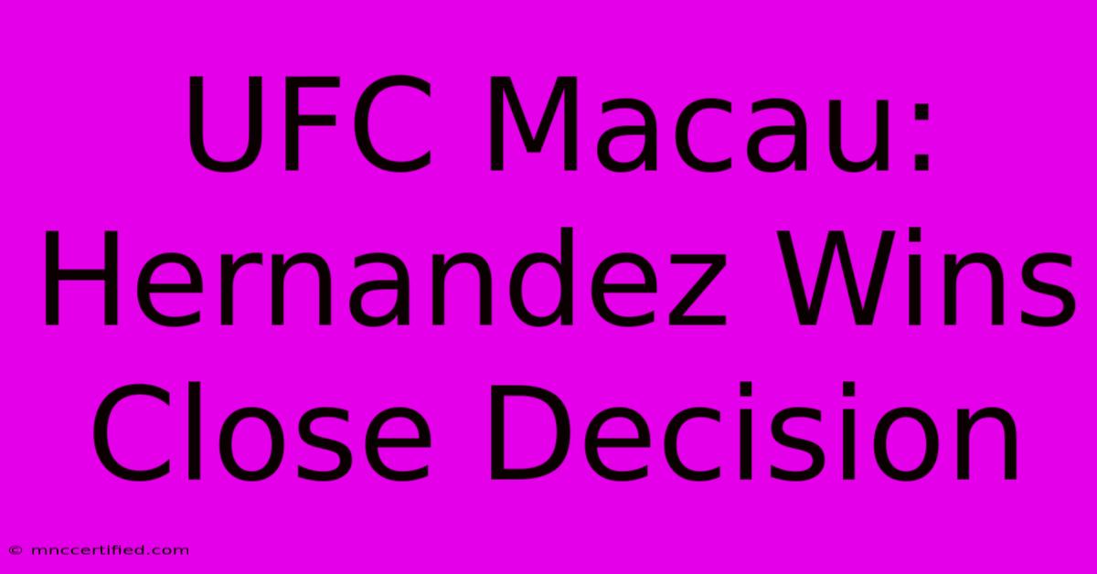 UFC Macau: Hernandez Wins Close Decision