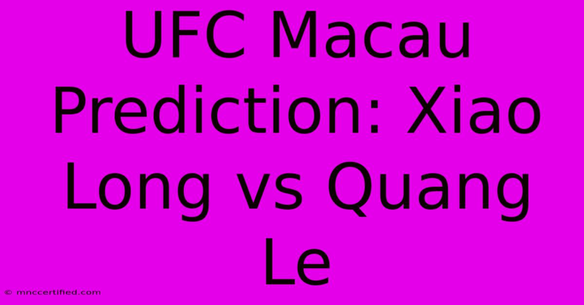 UFC Macau Prediction: Xiao Long Vs Quang Le