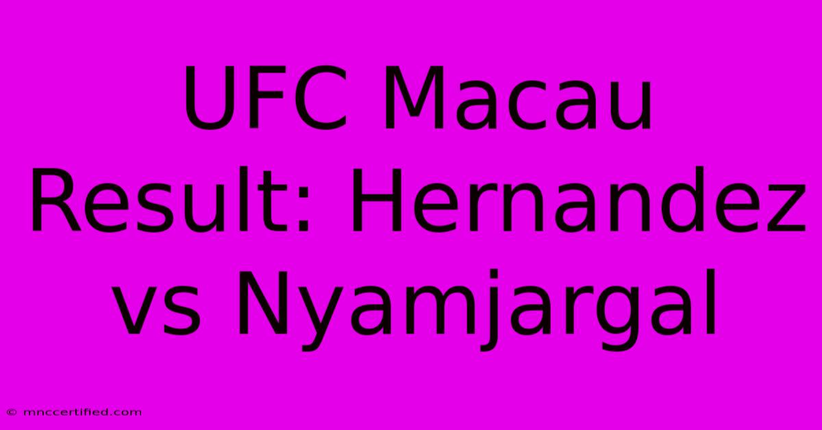 UFC Macau Result: Hernandez Vs Nyamjargal