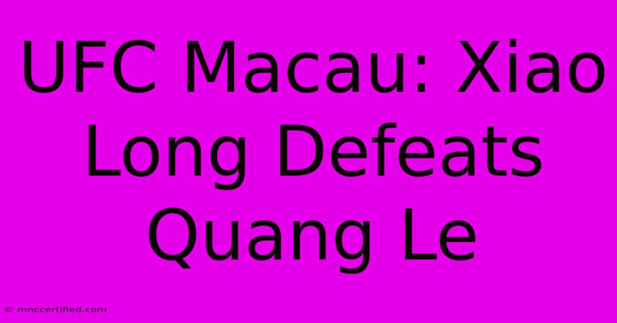 UFC Macau: Xiao Long Defeats Quang Le