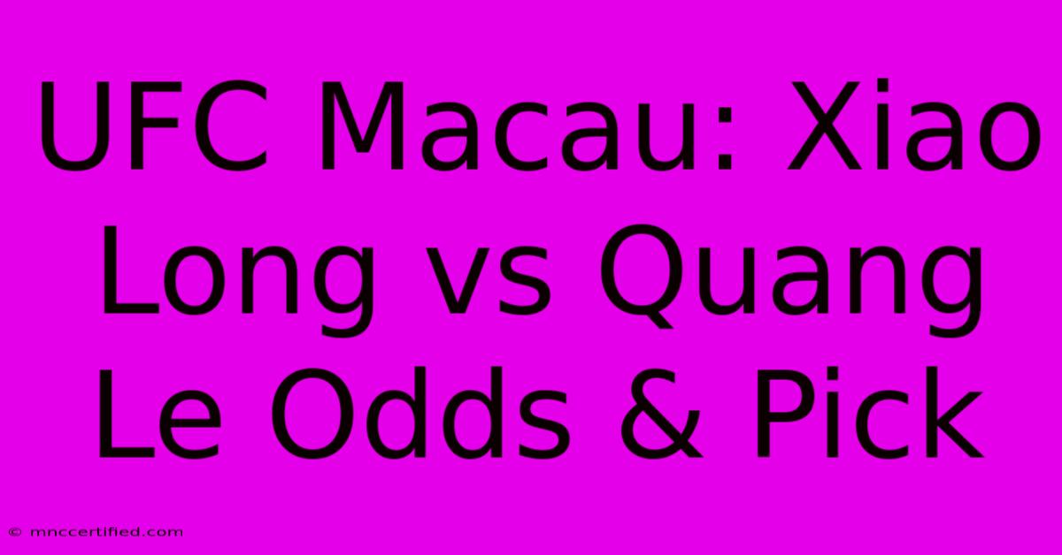 UFC Macau: Xiao Long Vs Quang Le Odds & Pick