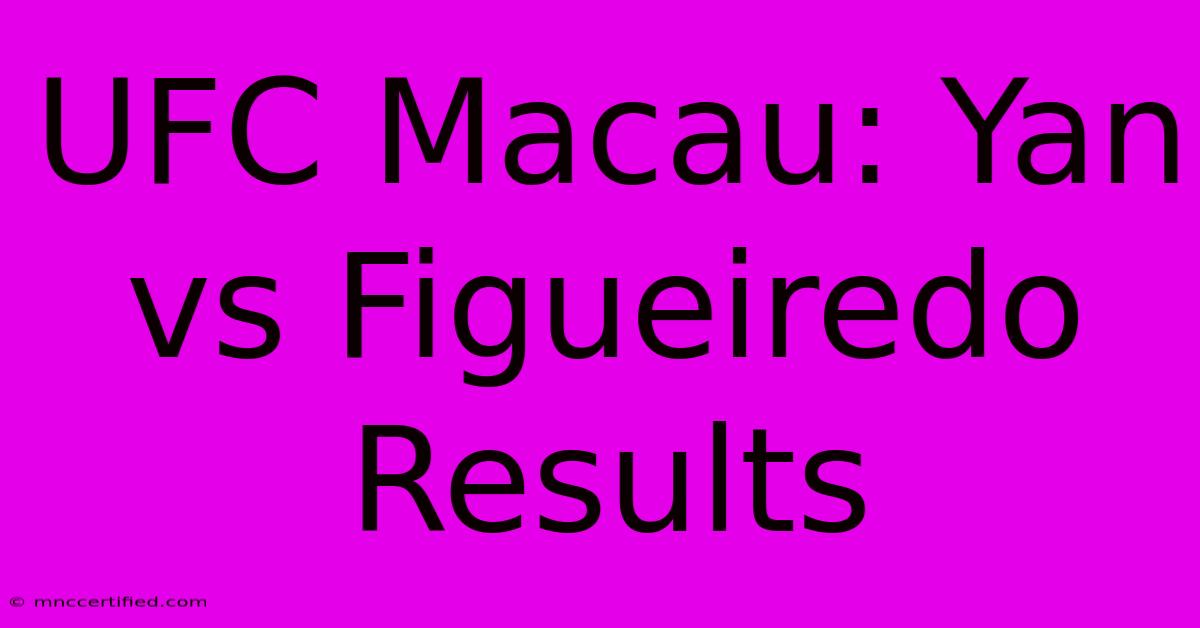 UFC Macau: Yan Vs Figueiredo Results