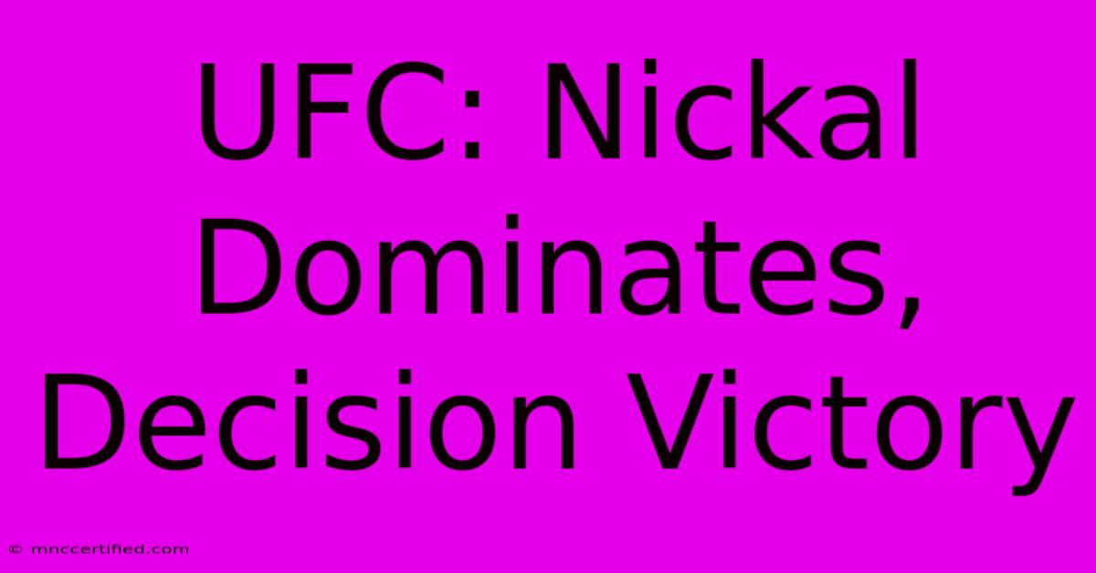 UFC: Nickal Dominates, Decision Victory