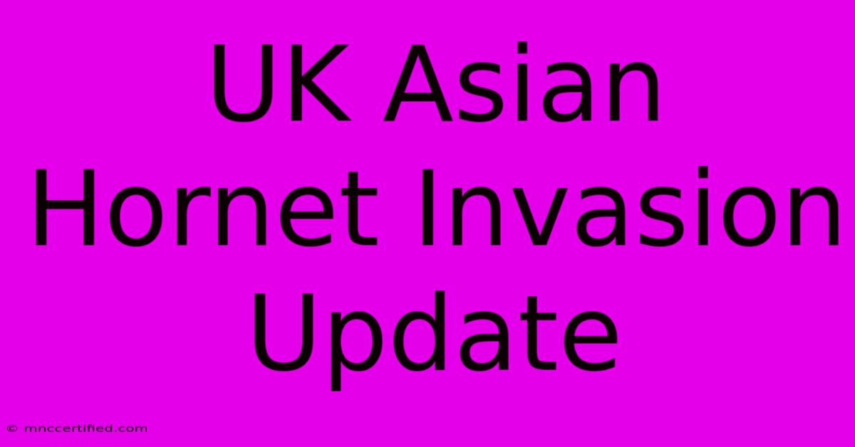 UK Asian Hornet Invasion Update