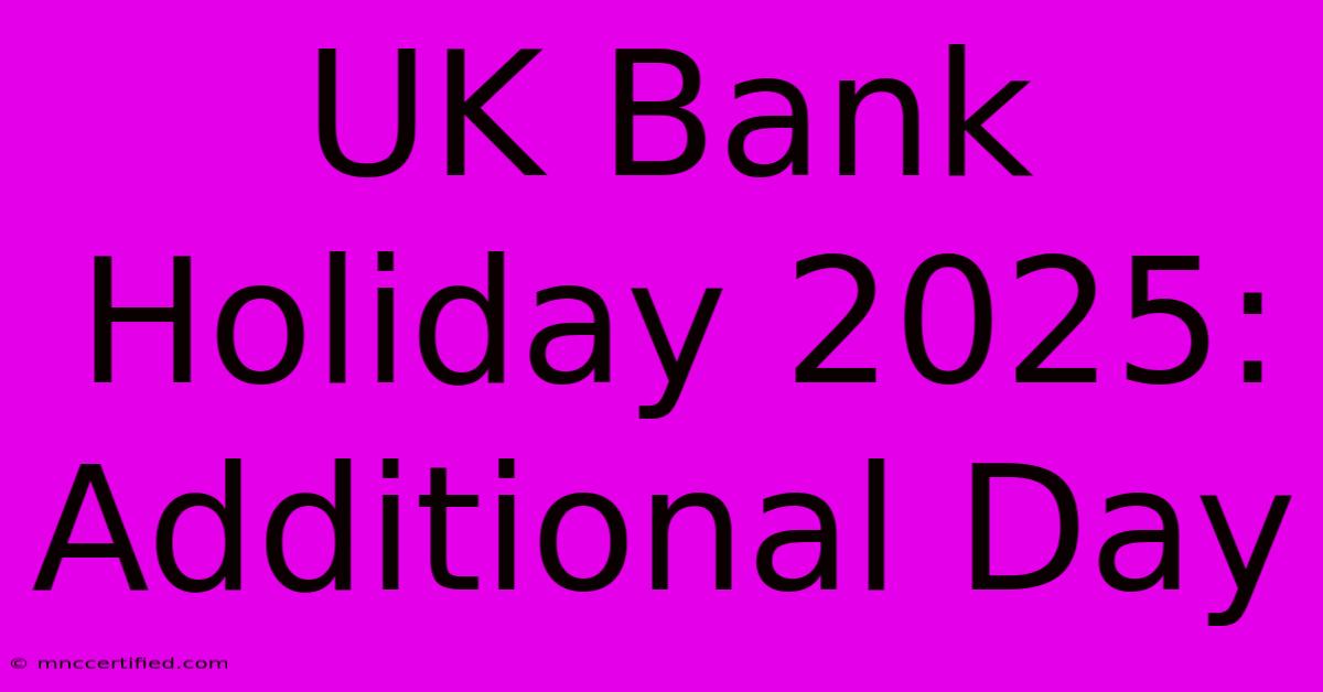 UK Bank Holiday 2025: Additional Day