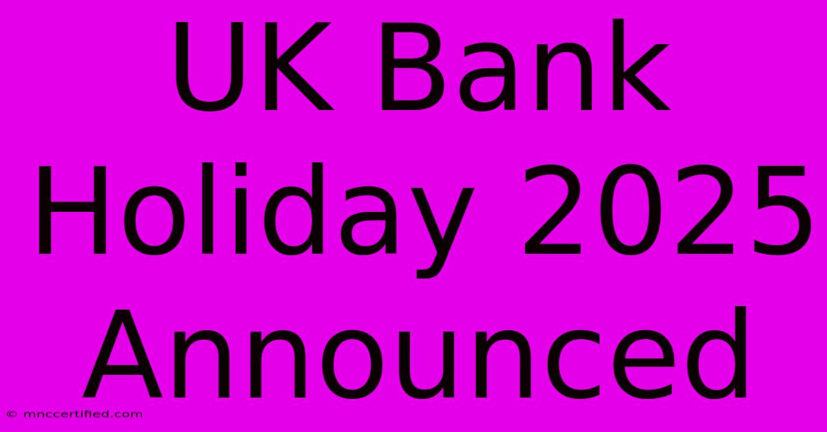 UK Bank Holiday 2025 Announced